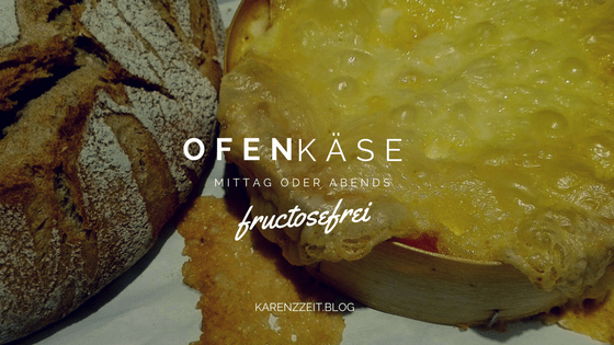 Was darf ich essen Fructoseintoleranz Ofenkäse