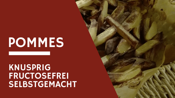 Was darf ich essen Fructoseintoleranz Pommes selbstgemacht